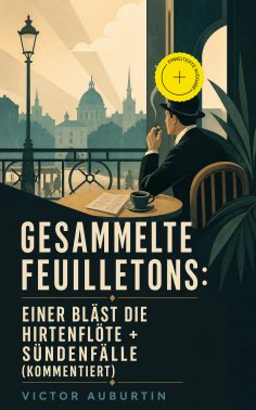 eBook: Gesammelte Feuilletons: Einer bläst die Hirtenflöte + Sündenfälle (Kommentiert)