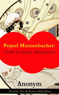 ebook: Peperl Mutzenbacher: Tochter der Josefine Mutzenbacher (Erotik, Sex & Porno Klassiker)