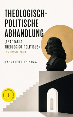 eBook: Theologisch-politische Abhandlung (Tractatus theologico-politicus) (Kommentiert)