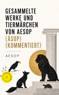 ebook: Gesammelte Werke und Tiermärchen von Aesop (Äsop) (Kommentiert)