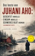 ebook: Das beste von Juhani Aho: Geächtet (Novelle) + Einsam (Novelle) + Schweres Blut (Roman) (Kommentiert