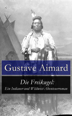 eBook: Die Freikugel: Ein Indianer-und Wildwest-Abenteuerroman