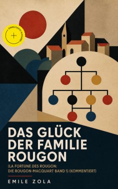 ebook: Das Glück der Familie Rougon (La Fortune des Rougon: Die Rougon-Macquart Band 1) (Kommentiert)