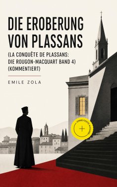ebook: Die Eroberung von Plassans (La conquête de Plassans: Die Rougon-Macquart Band 4) (Kommentiert)