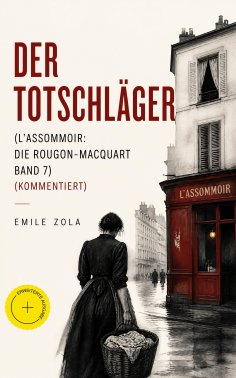 eBook: Der Totschläger (L'Assommoir: Die Rougon-Macquart Band 7) (Kommentiert)
