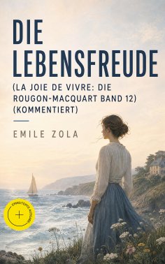 eBook: Die Lebensfreude (La joie de vivre: Die Rougon-Macquart Band 12) (Kommentiert)