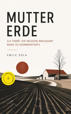 ebook: Mutter Erde (La terre: Die Rougon-Macquart Band 15) (Kommentiert)