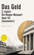 eBook: Das Geld (L'argent: Die Rougon-Macquart Band 18) (Kommentiert)