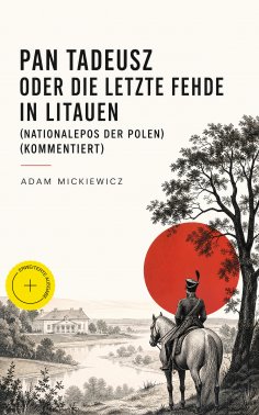 eBook: Pan Tadeusz oder Die letzte Fehde in Litauen (Nationalepos der Polen) (Kommentiert)