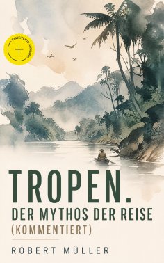 eBook: Tropen. Der Mythos der Reise (Kommentiert)