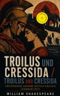 eBook: Troilus und Cressida / Troilus and Cressida - Zweisprachige Ausgabe (Deutsch-Englisch) (Kommentiert)