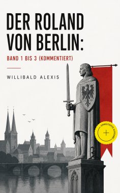 eBook: Der Roland von Berlin: Band 1 bis 3 (Kommentiert)