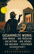 ebook: Gesammelte Werke: Der Friede + Die Frösche + Die Ritter + Die Vögel + Die Wolken + Lysistrate (Komme