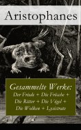 eBook: Gesammelte Werke: Der Friede + Die Frösche + Die Ritter + Die Vögel + Die Wolken + Lysistrate