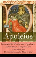 ebook: Gesammelte Werke von Apuleius: Metamorphosen - Der goldene Esel + Amor und Psyche + Die Geschichte v