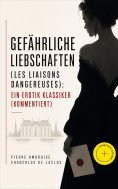 eBook: Gefährliche Liebschaften (Les Liaisons dangereuses): Ein Erotik Klassiker (Kommentiert)