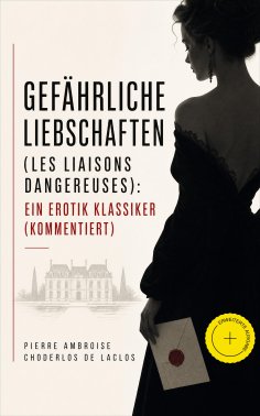 eBook: Gefährliche Liebschaften (Les Liaisons dangereuses): Ein Erotik Klassiker (Kommentiert)