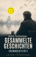 eBook: Anton Tschechow: Gesammelte Geschichten (Kommentiert)