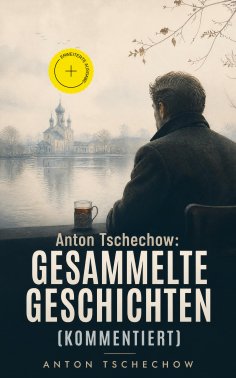 eBook: Anton Tschechow: Gesammelte Geschichten (Kommentiert)