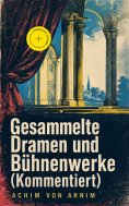ebook: Gesammelte Dramen und Bühnenwerke (Kommentiert)