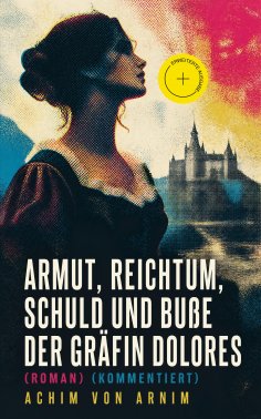 ebook: Armut, Reichtum, Schuld und Buße der Gräfin Dolores (Roman) (Kommentiert)