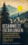 eBook: Gesammelte Erzählungen: Der Kindesmord + Schwarzwälder Dorfgeschichten (Band 1 bis 10) (Kommentiert)