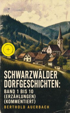eBook: Schwarzwälder Dorfgeschichten: Band 1 bis 10 (Erzählungen) (Kommentiert)