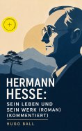 eBook: Hermann Hesse: Sein Leben und sein Werk (Roman) (Kommentiert)