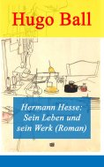 ebook: Hermann Hesse: Sein Leben und sein Werk (Roman)