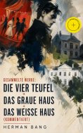 eBook: Gesammelte Werke: Die vier Teufel + Das graue Haus + Das weiße Haus (Kommentiert)