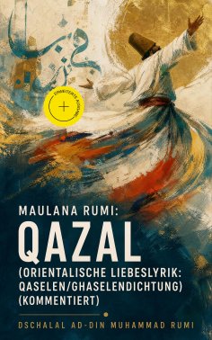 ebook: Maulana Rumi: Qazal (Orientalische Liebeslyrik: Qaselen/Ghaselendichtung) (Kommentiert)