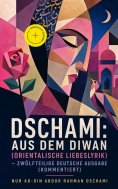eBook: Dschami: Aus dem Diwan (Orientalische Liebeslyrik) - zwölfteilige deutsche Ausgabe (Kommentiert)