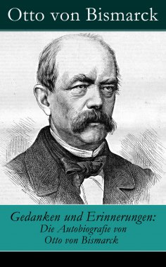 ebook: Gedanken und Erinnerungen: Die Autobiografie von Otto von Bismarck