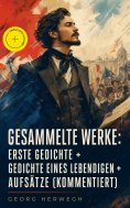 eBook: Gesammelte Werke: Erste Gedichte + Gedichte eines Lebendigen + Aufsätze (Kommentiert)