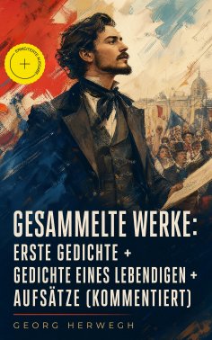 eBook: Gesammelte Werke: Erste Gedichte + Gedichte eines Lebendigen + Aufsätze (Kommentiert)