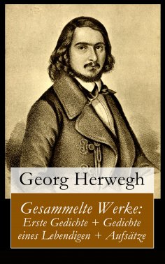 eBook: Gesammelte Werke: Erste Gedichte + Gedichte eines Lebendigen + Aufsätze