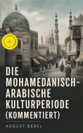 eBook: Die mohamedanisch-arabische Kulturperiode (Kommentiert)