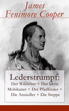 eBook: Lederstrumpf: Der Wildtöter + Der letzte Mohikaner + Der Pfadfinder + Die Ansiedler + Die Steppe