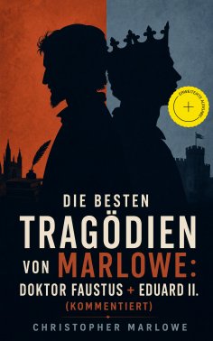 ebook: Die besten Tragödien von Marlowe: Doktor Faustus + Eduard II. (Kommentiert)