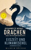 eBook: Gesammelte Werke: Drachen (Sage und Naturwissenschaft) + Eiszeit und Klimawechsel (Kommentiert)