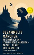 eBook: Gesammelte Märchen: Rheinmärchen + Italienische Märchen + Gockel, Hinkel und Gackeleia (Kommentiert)