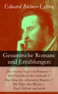 eBook: Gesammelte Romane und Erzählungen: Die letzten Tage von Pompeji + Das Geschlecht der Zukunft + Das H