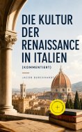 eBook: Die Kultur der Renaissance in Italien (Kommentiert)