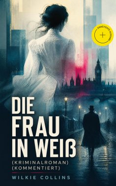 eBook: Die Frau in Weiß (Kriminalroman) (Kommentiert)
