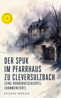 eBook: Der Spuk im Pfarrhaus zu Cleversulzbach (Eine Horrorgeschichte) (Kommentiert)