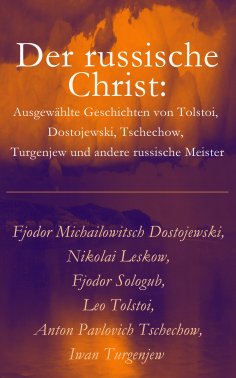 eBook: Der russische Christ: Ausgewählte Geschichten von Tolstoi, Dostojewski, Tschechow, Turgenjew und and