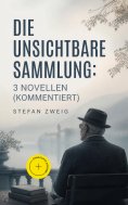 eBook: Die unsichtbare Sammlung: 3 Novellen (Kommentiert)