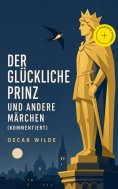 ebook: Der glückliche Prinz und andere Märchen (Kommentiert)