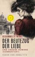 ebook: Gesammelte Werke: Der Beutezug der Liebe und andere Romane (Kommentiert)