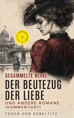 ebook: Gesammelte Werke: Der Beutezug der Liebe und andere Romane (Kommentiert)